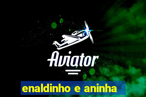 enaldinho e aninha